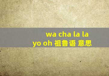 wa cha la la yo oh 祖鲁语 意思
